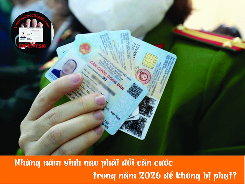 Những năm sinh nào phải đổi căn cước công dân trong năm 2026 để không bị phạt?